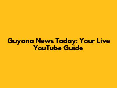 Guyana News Today: Your Live YouTube Guide