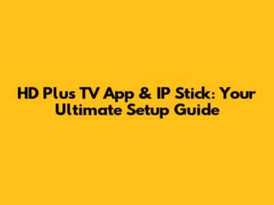 HD Plus TV App & IP Stick: Your Ultimate Setup Guide