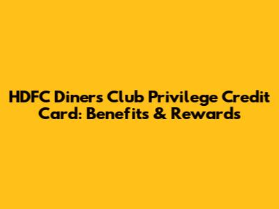 HDFC Diners Club Privilege Credit Card: Benefits & Rewards