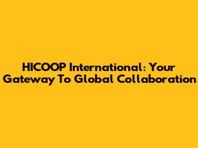 HICOOP International: Your Gateway To Global Collaboration
