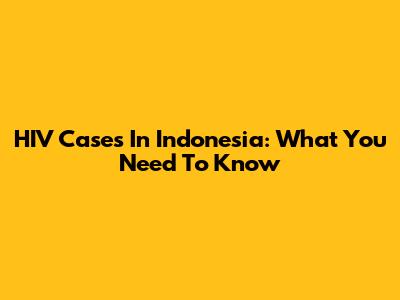 HIV Cases In Indonesia: What You Need To Know