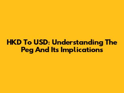 HKD To USD: Understanding The Peg And Its Implications