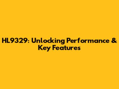 HL9329: Unlocking Performance & Key Features