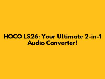 HOCO LS26: Your Ultimate 2-in-1 Audio Converter!