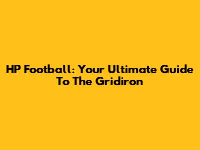 HP Football: Your Ultimate Guide To The Gridiron