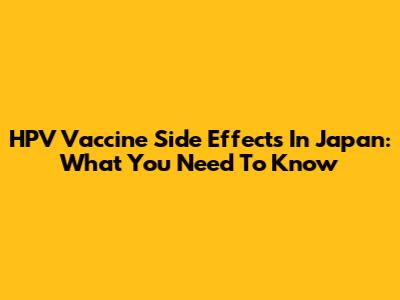 HPV Vaccine Side Effects In Japan: What You Need To Know