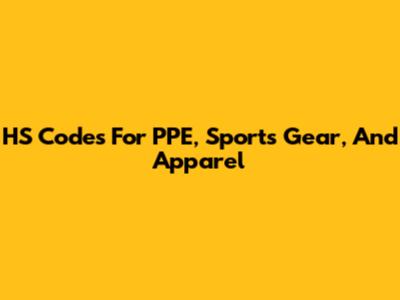 HS Codes For PPE, Sports Gear, And Apparel