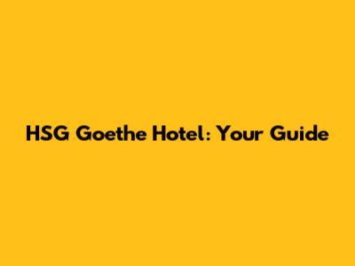 HSG Goethe Hotel: Your Guide