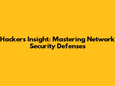 Hacker's Insight: Mastering Network Security Defenses