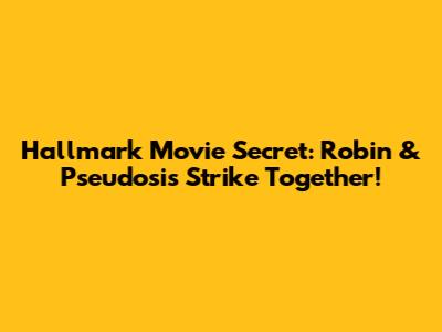 Hallmark Movie Secret: Robin & Pseudosis Strike Together!
