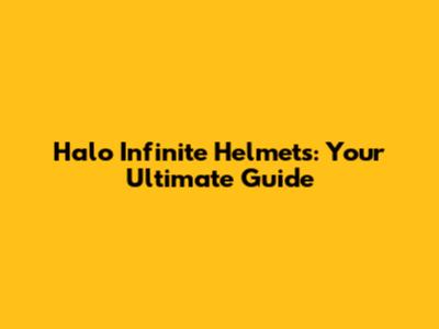Halo Infinite Helmets: Your Ultimate Guide