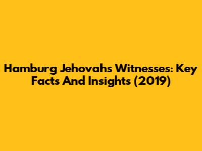 Hamburg Jehovah's Witnesses: Key Facts And Insights (2019)