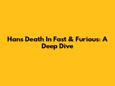 Han's Death In Fast & Furious: A Deep Dive