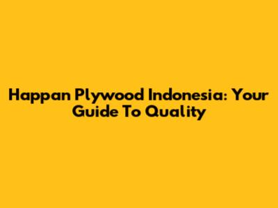 Happan Plywood Indonesia: Your Guide To Quality