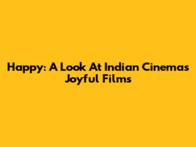 Happy: A Look At Indian Cinema's Joyful Films