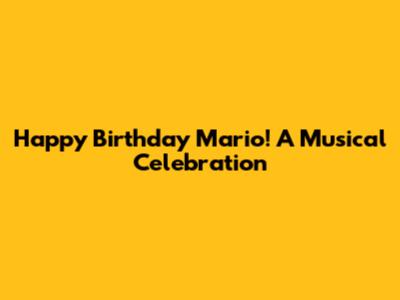 Happy Birthday Mario! A Musical Celebration