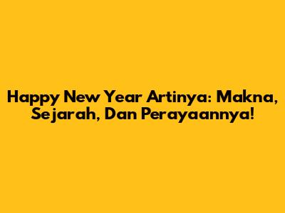 Happy New Year Artinya: Makna, Sejarah, Dan Perayaannya!