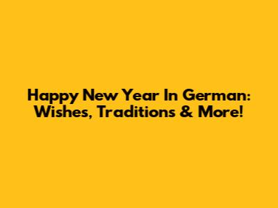 Happy New Year In German: Wishes, Traditions & More!