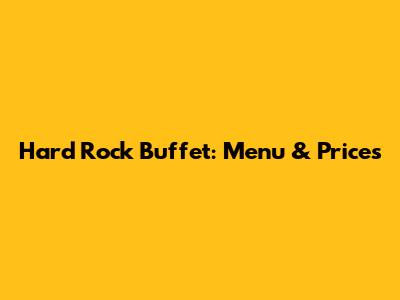 Hard Rock Buffet: Menu & Prices