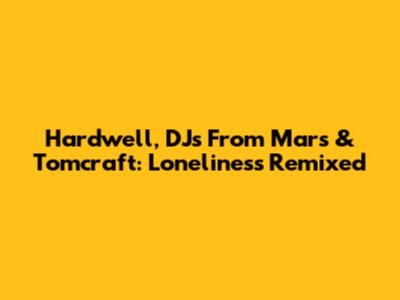 Hardwell, DJs From Mars & Tomcraft: Loneliness Remixed