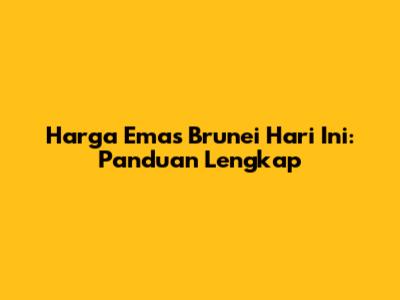 Harga Emas Brunei Hari Ini: Panduan Lengkap
