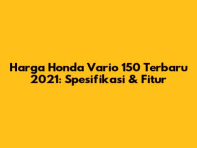 Harga Honda Vario 150 Terbaru 2021: Spesifikasi & Fitur