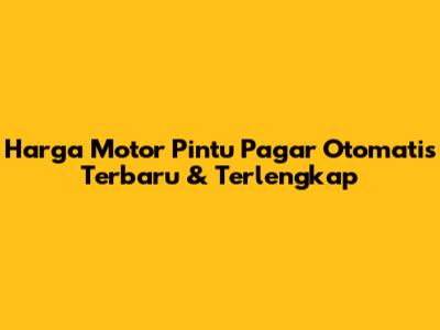 Harga Motor Pintu Pagar Otomatis Terbaru & Terlengkap