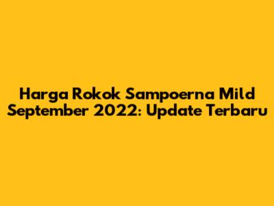 Harga Rokok Sampoerna Mild September 2022: Update Terbaru