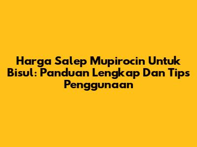 Harga Salep Mupirocin Untuk Bisul: Panduan Lengkap Dan Tips Penggunaan