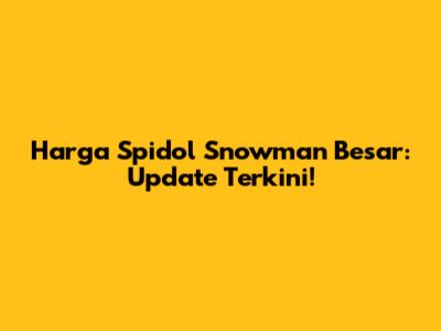 Harga Spidol Snowman Besar: Update Terkini!