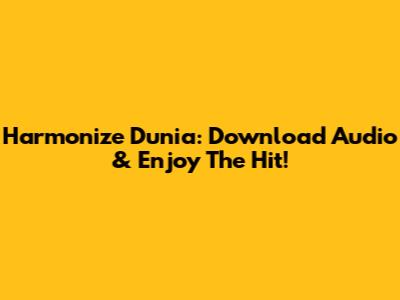 Harmonize Dunia: Download Audio & Enjoy The Hit!