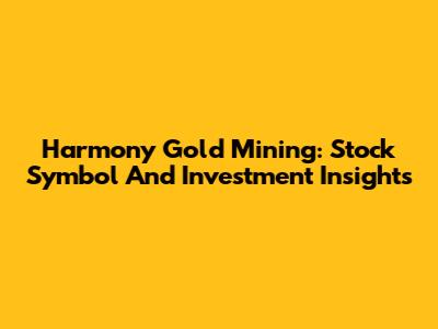 Harmony Gold Mining: Stock Symbol And Investment Insights