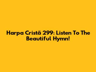 Harpa Cristã 299: Listen To The Beautiful Hymn!