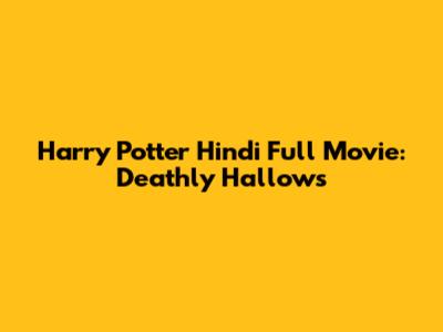 Harry Potter Hindi Full Movie: Deathly Hallows