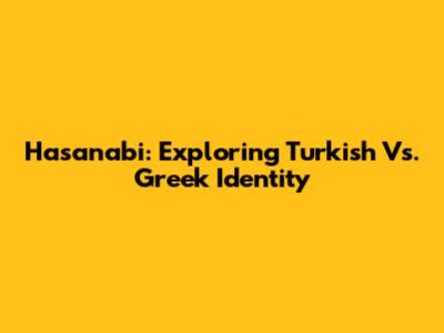 Hasanabi: Exploring Turkish Vs. Greek Identity