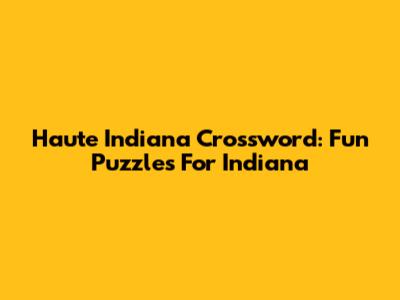 Haute Indiana Crossword: Fun Puzzles For Indiana