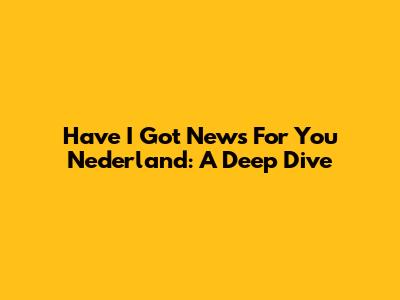 Have I Got News For You Nederland: A Deep Dive