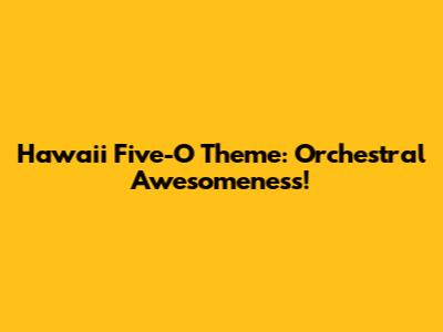 Hawaii Five-O Theme: Orchestral Awesomeness!