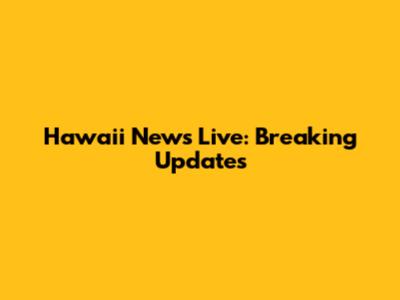 Hawaii News Live: Breaking Updates