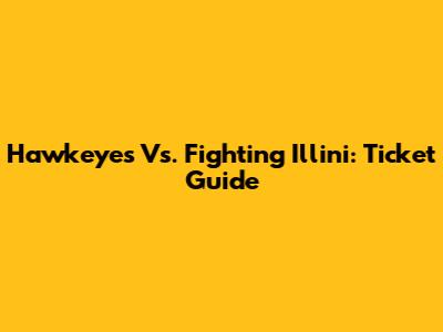 Hawkeyes Vs. Fighting Illini: Ticket Guide