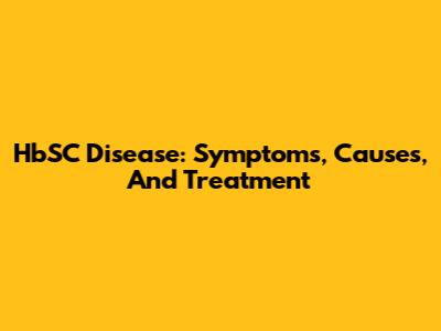 HbSC Disease: Symptoms, Causes, And Treatment