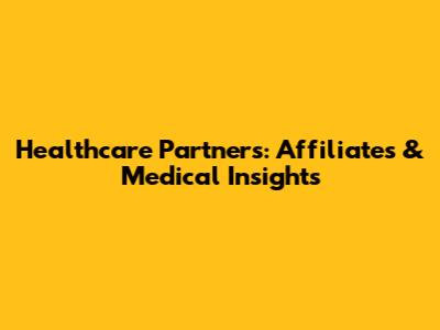 Healthcare Partners: Affiliates & Medical Insights
