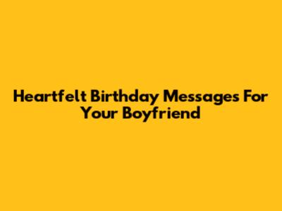 Heartfelt Birthday Messages For Your Boyfriend