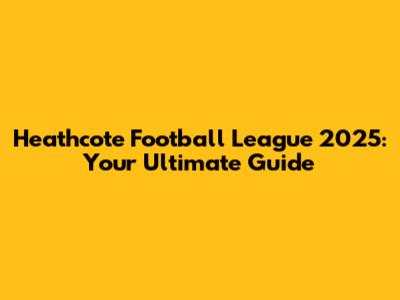 Heathcote Football League 2025: Your Ultimate Guide