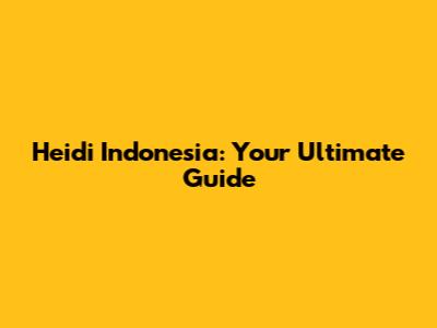 Heidi Indonesia: Your Ultimate Guide
