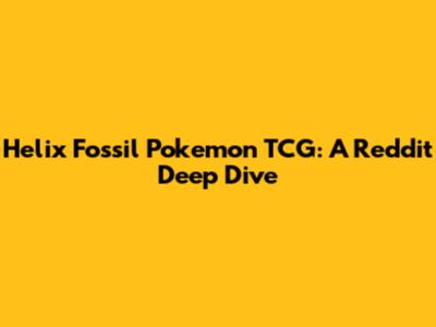 Helix Fossil Pokemon TCG: A Reddit Deep Dive