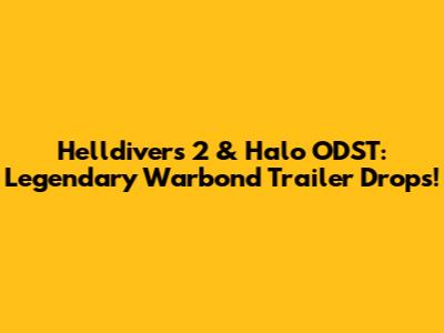 Helldivers 2 & Halo ODST: Legendary Warbond Trailer Drops!