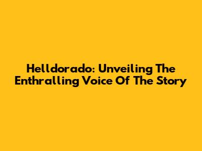 Helldorado: Unveiling The Enthralling Voice Of The Story