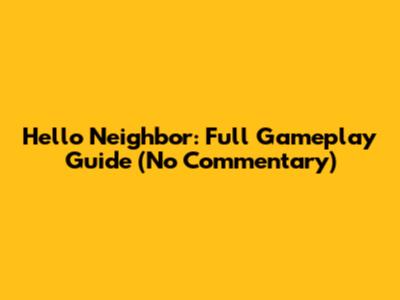 Hello Neighbor: Full Gameplay Guide (No Commentary)