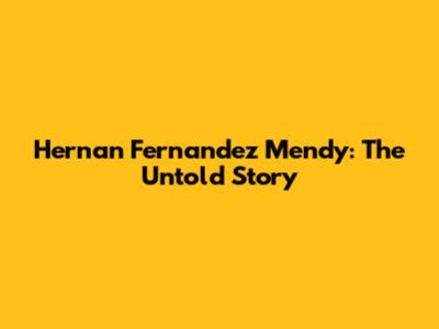 Hernan Fernandez Mendy: The Untold Story